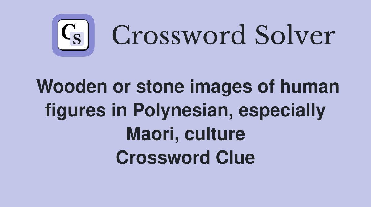 Wooden or stone images of human figures in Polynesian, especially Maori